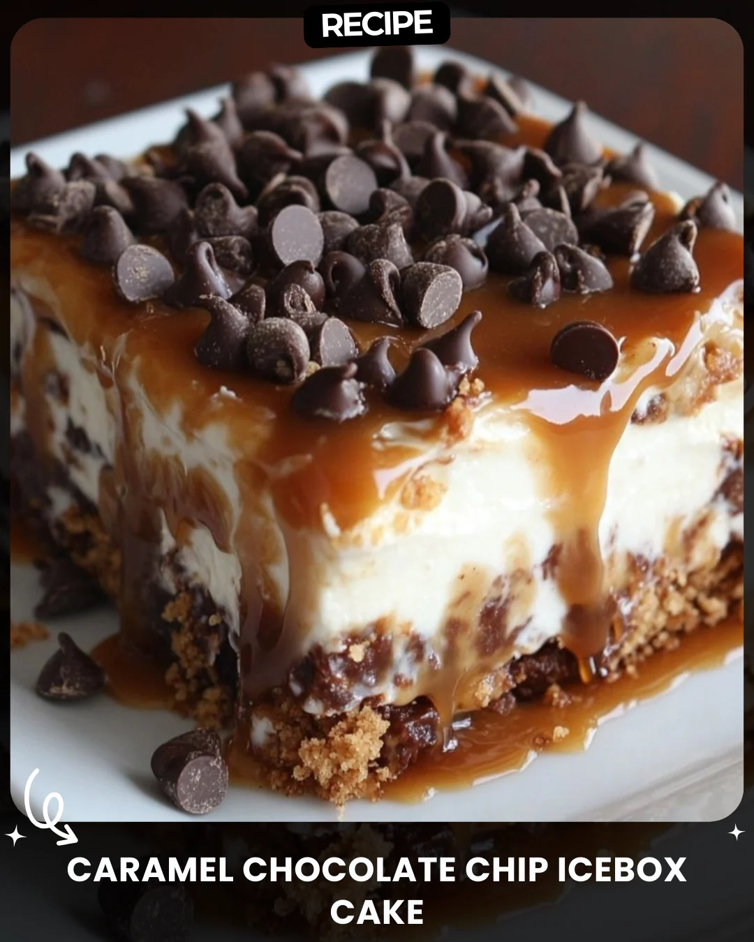 Caramel Chocolate Chip Icebox Cake