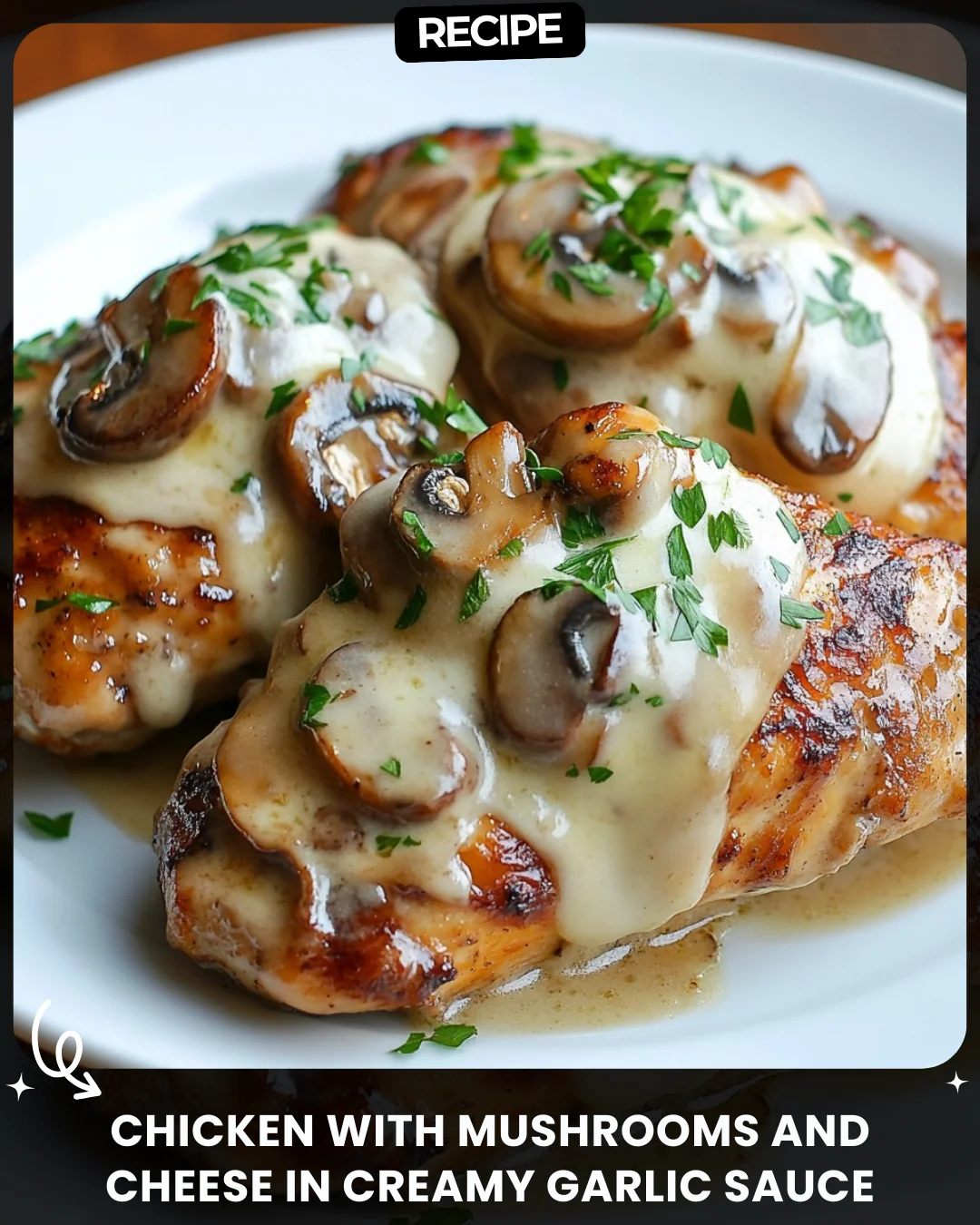 Chicken with Mushrooms and Cheese in Creamy Garlic Sauce
