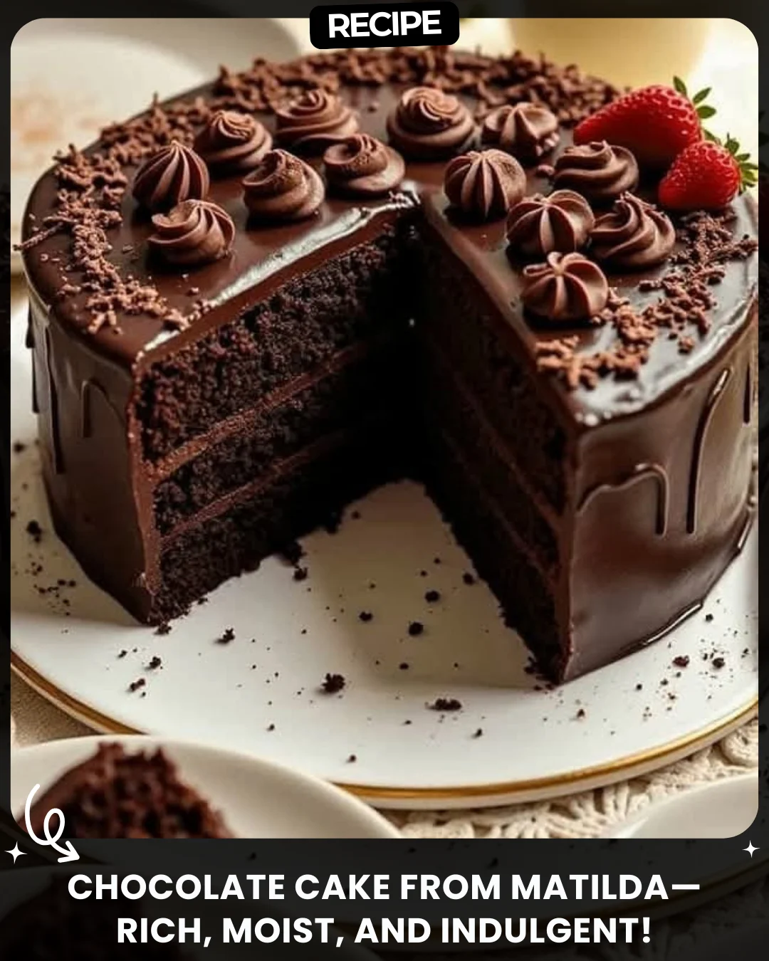 chocolate cake from Matilda—rich, moist, and indulgent!
