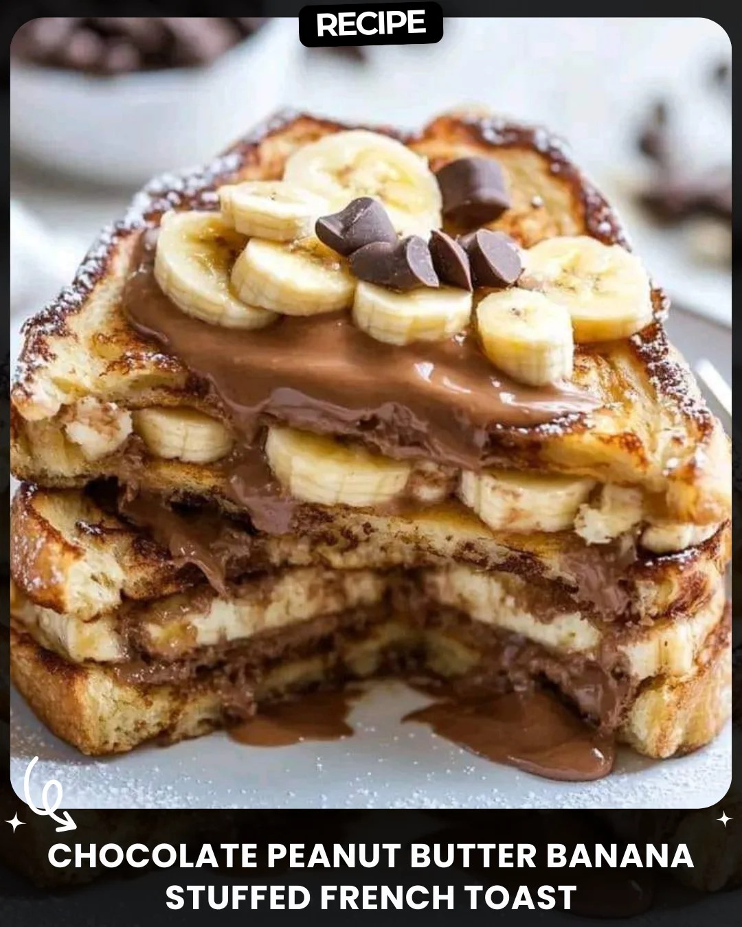 Chocolate Peanut Butter Banana Stuffed French Toast