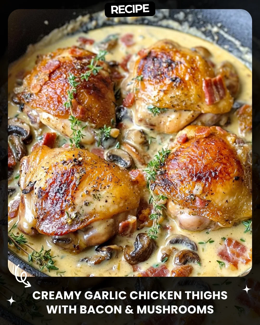 Creamy Garlic Chicken Thighs with Bacon & Mushrooms
