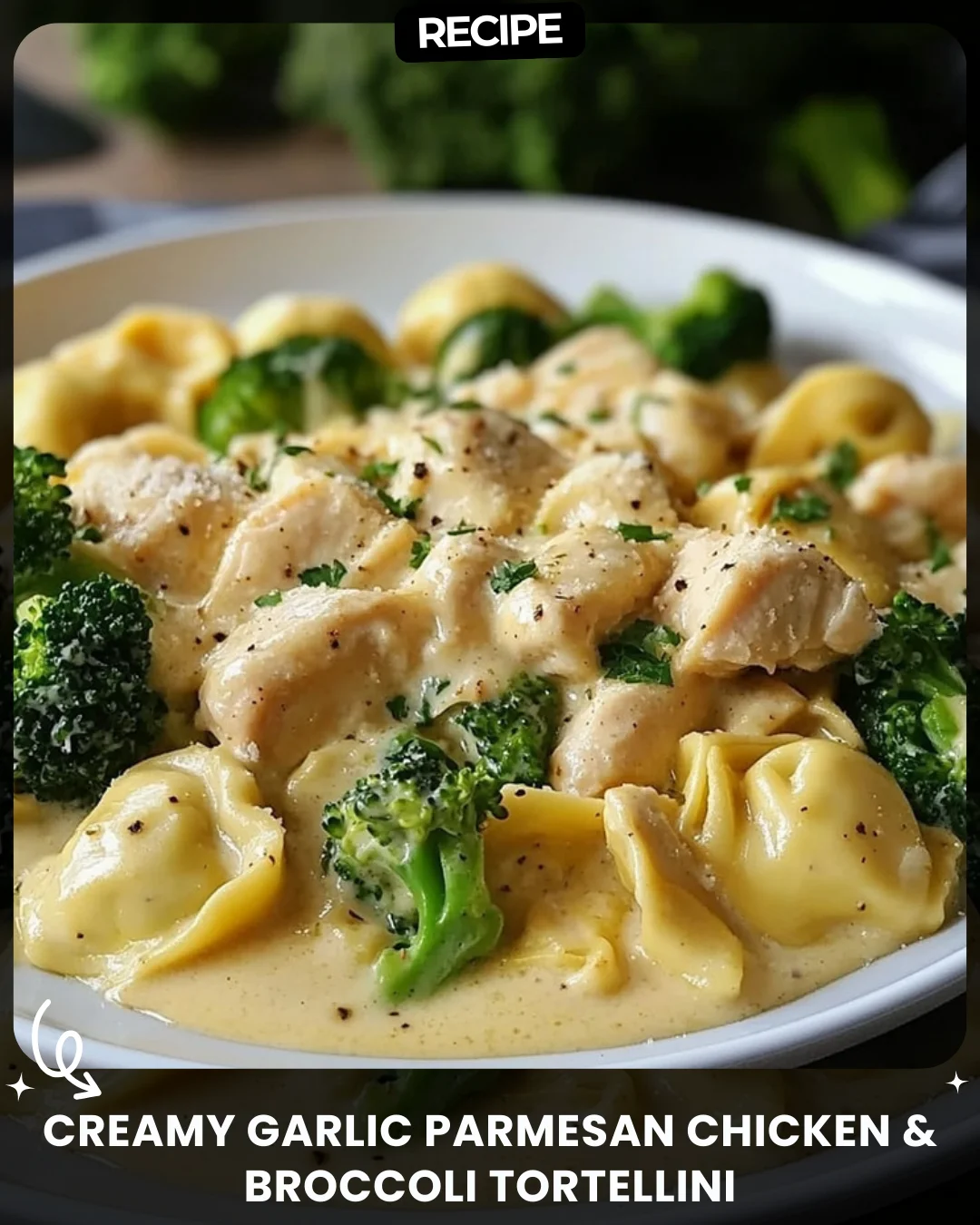 Creamy Garlic Parmesan Chicken & Broccoli Tortellini
