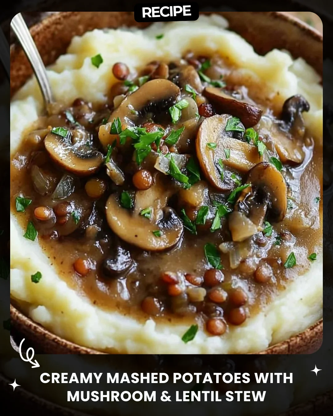 Creamy Mashed Potatoes with Mushroom & Lentil Stew