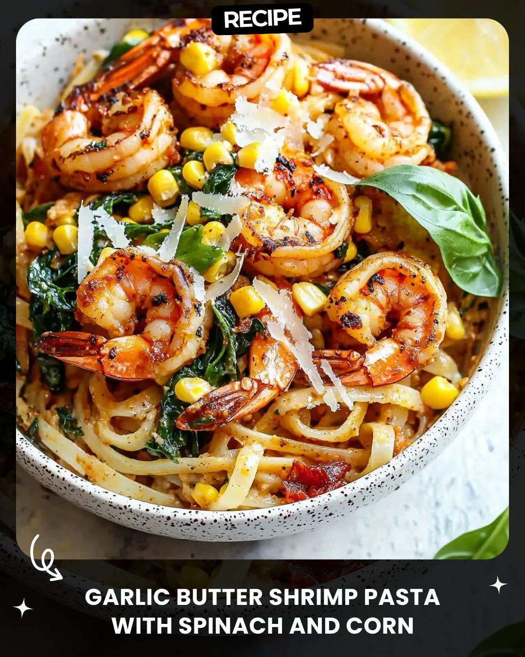 Garlic Butter Shrimp Pasta with Spinach and Corn