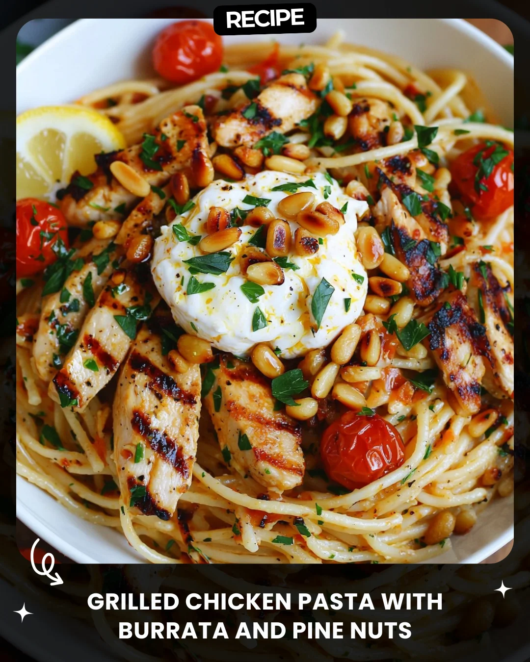 Grilled Chicken Pasta with Burrata and Pine Nuts