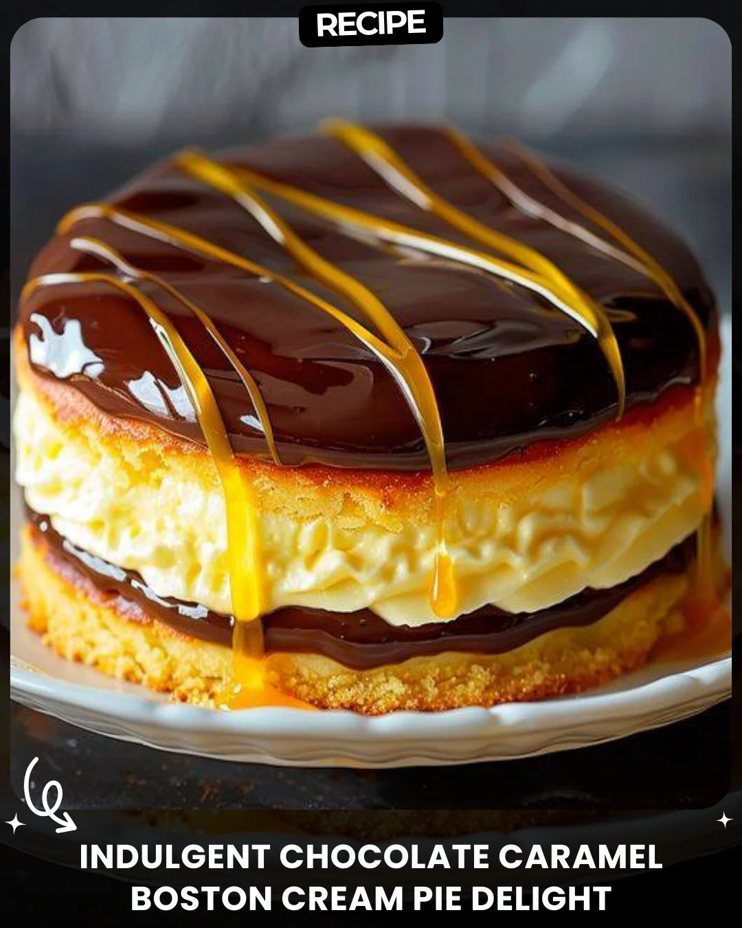 Indulgent Chocolate Caramel Boston Cream Pie Delight