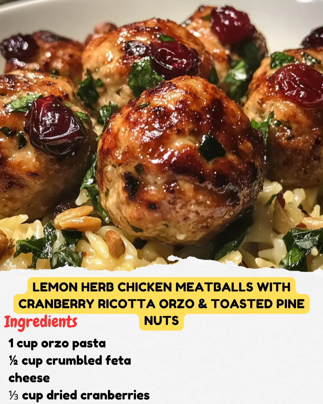 Lemon Herb Chicken Meatballs with Cranberry Ricotta Orzo & Toasted Pine Nuts