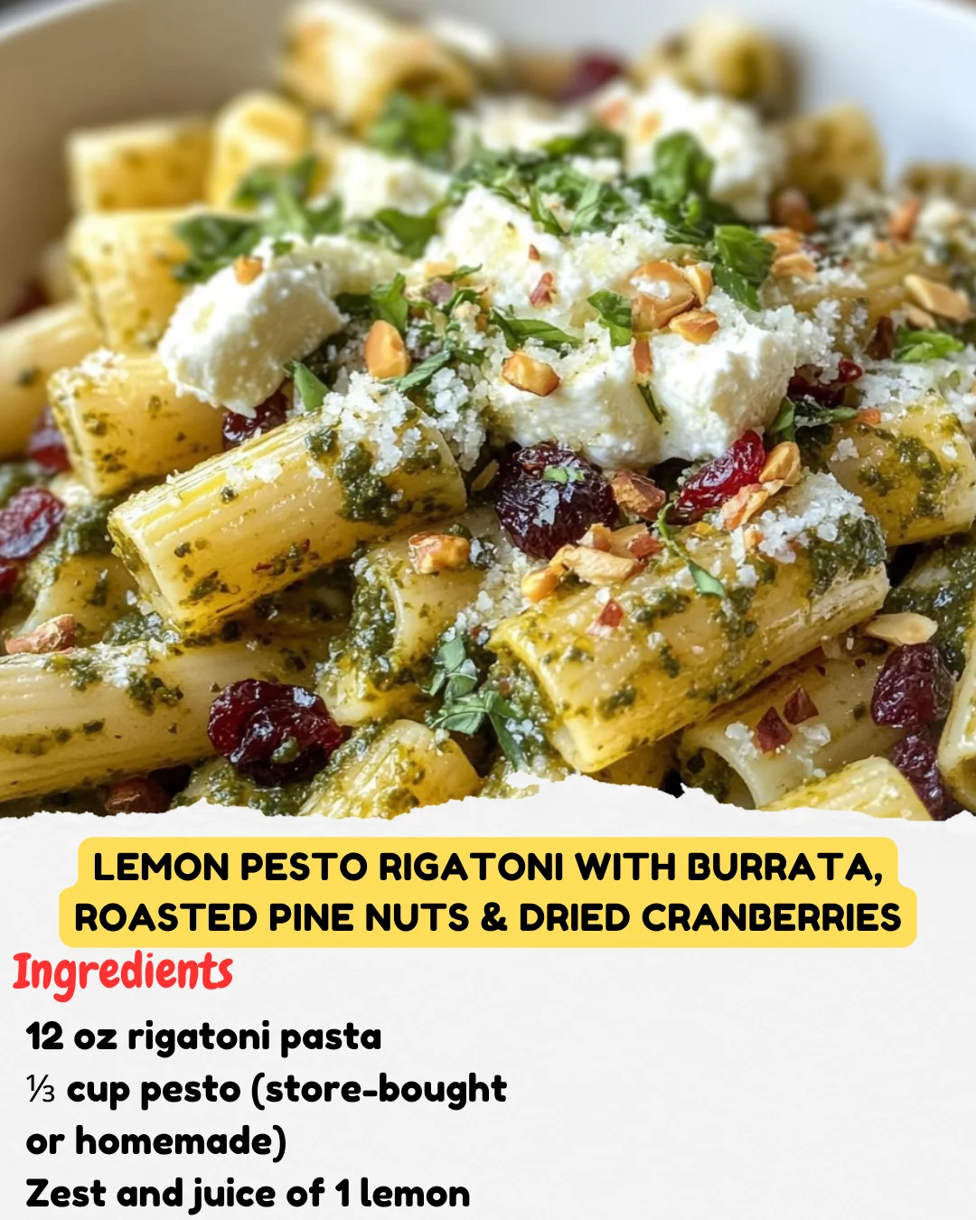 Lemon Pesto Rigatoni with Burrata, Roasted Pine Nuts & Dried Cranberries