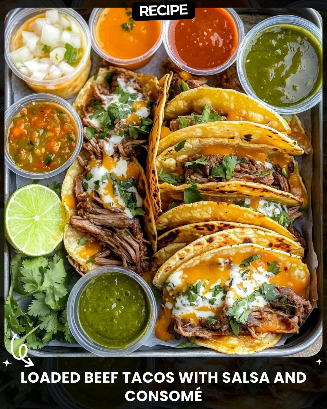 Loaded Beef Tacos with Salsa and Consomé