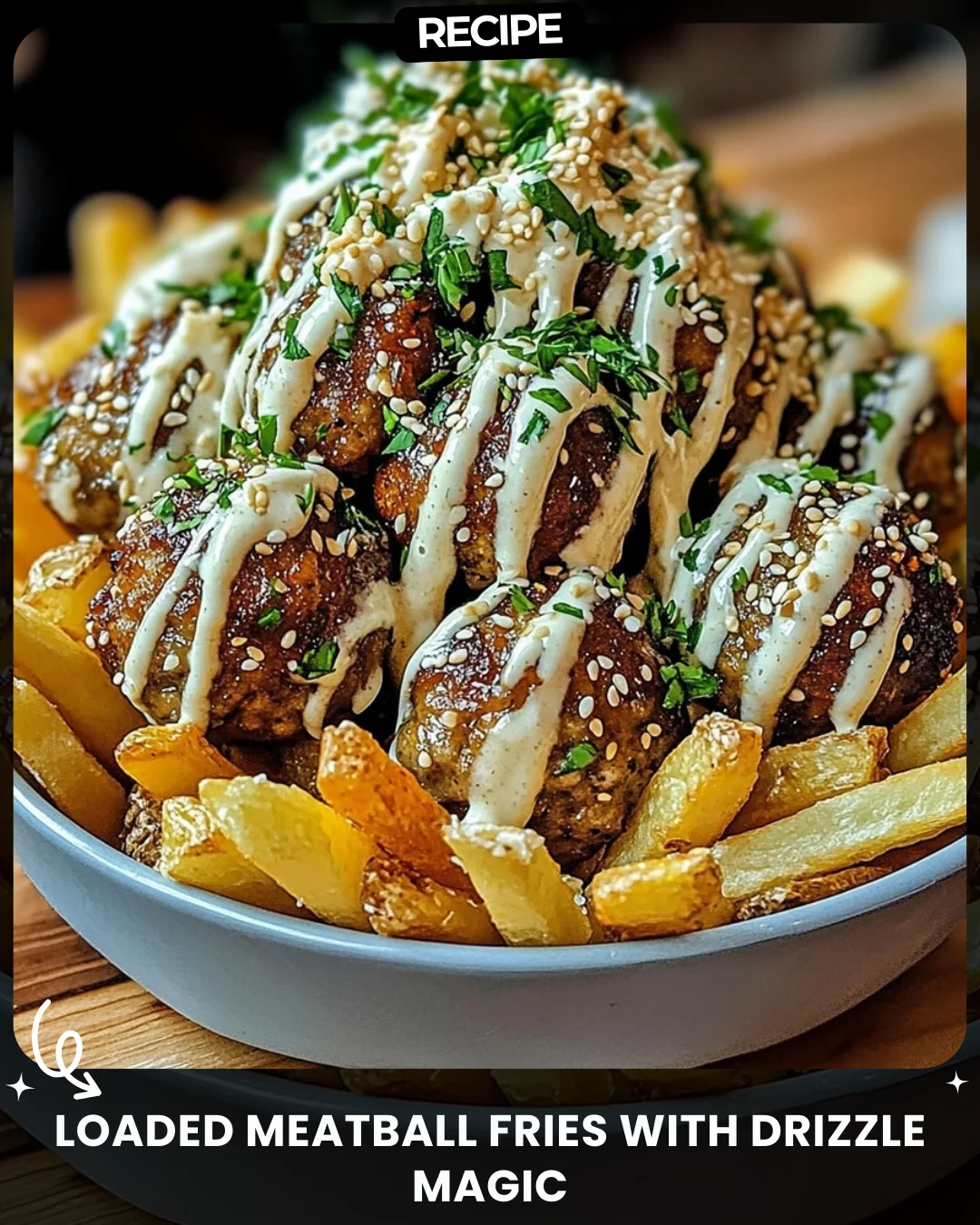 Loaded Meatball Fries with Drizzle Magic