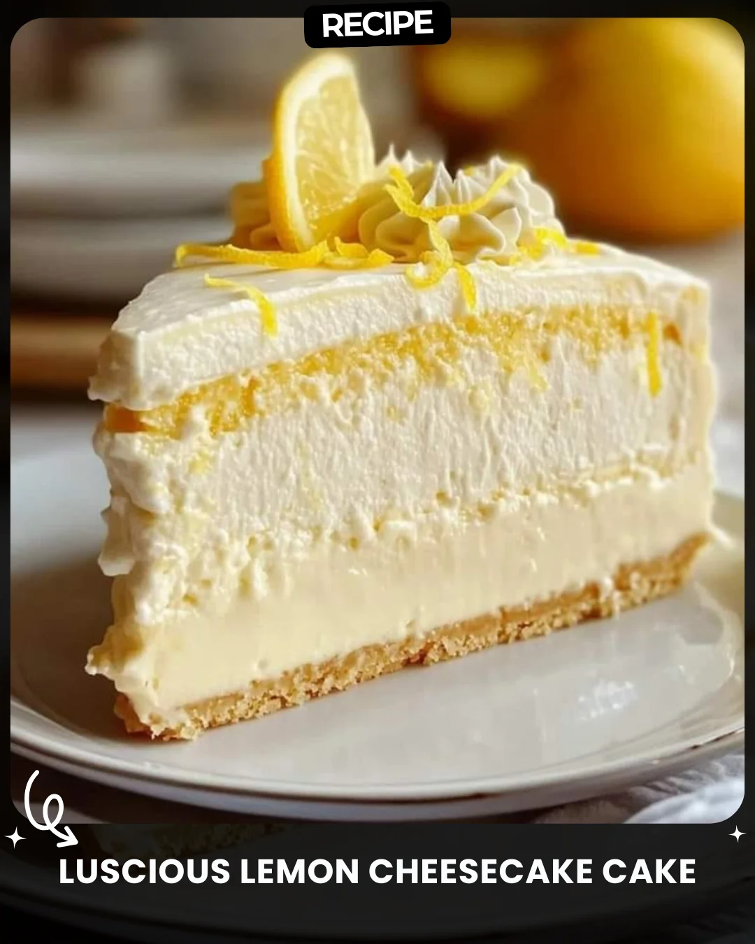 Luscious Lemon Cheesecake Cake