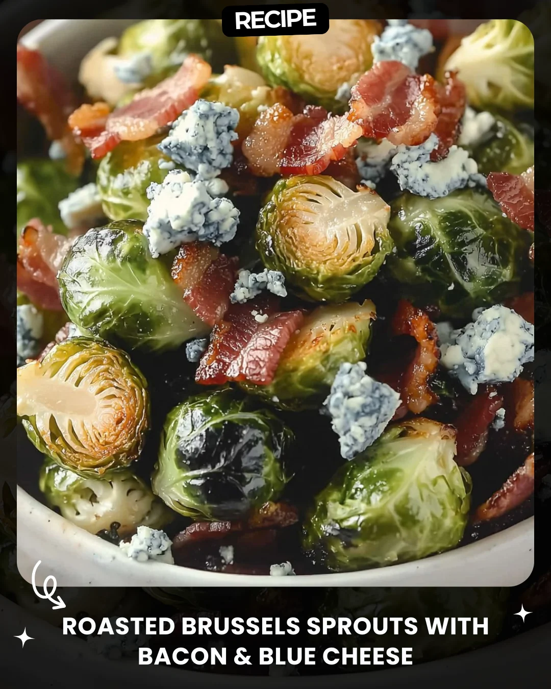 Roasted Brussels Sprouts with Bacon & Blue Cheese