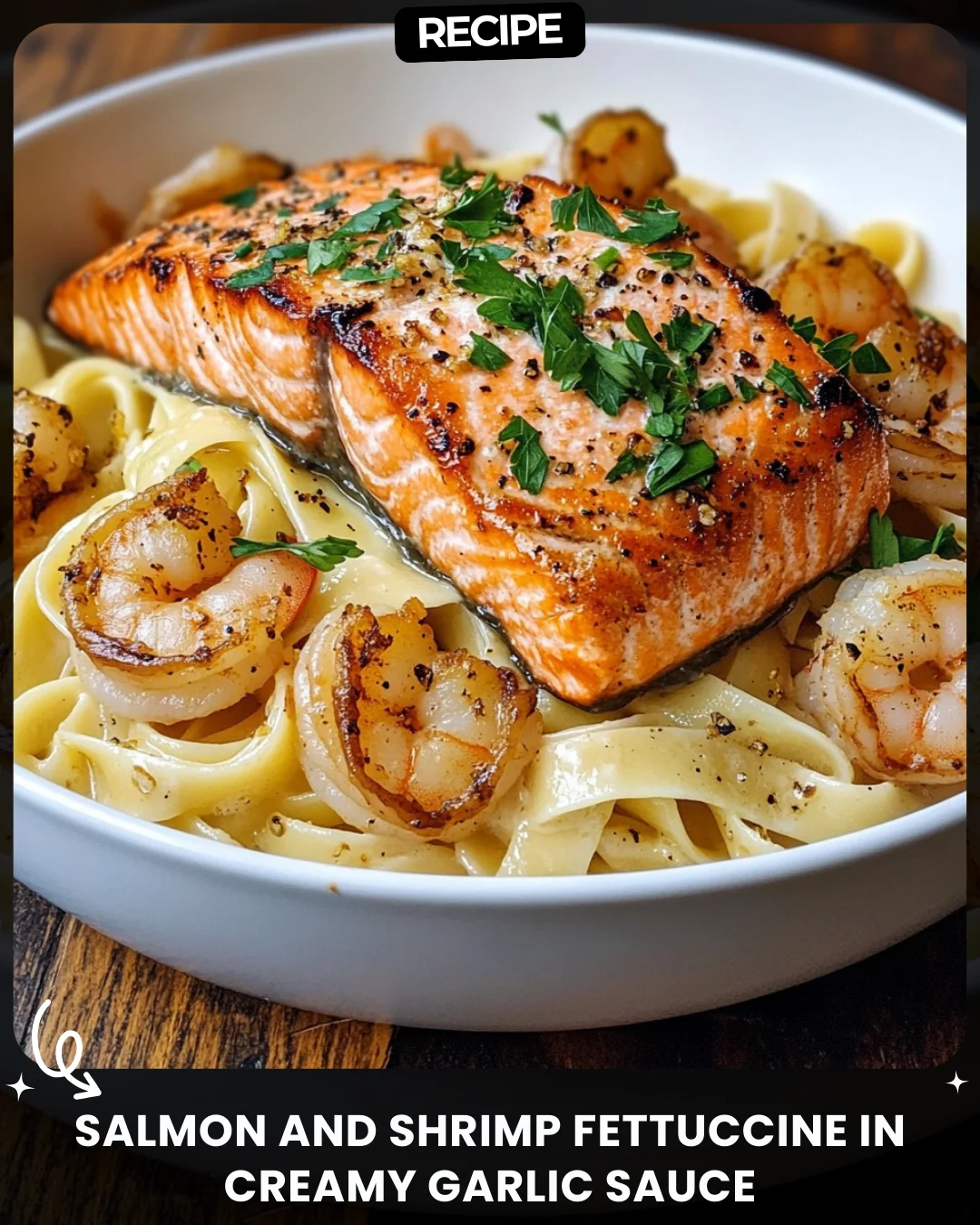 Salmon and Shrimp Fettuccine in Creamy Garlic Sauce