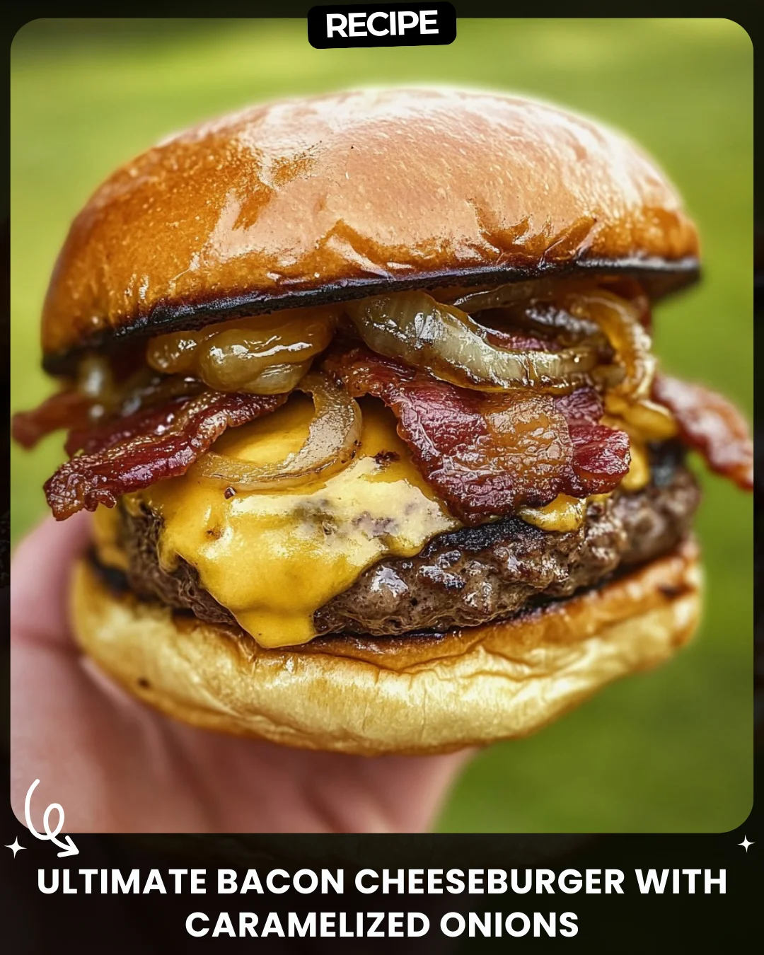 Ultimate Bacon Cheeseburger with Caramelized Onions