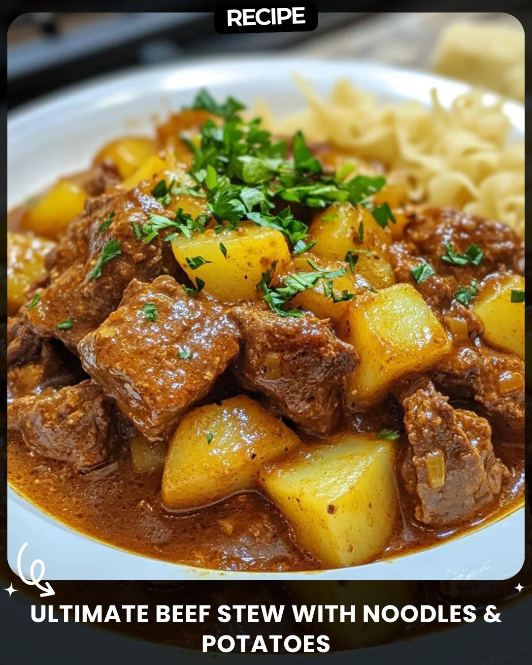 Ultimate Beef Stew with Noodles & Potatoes